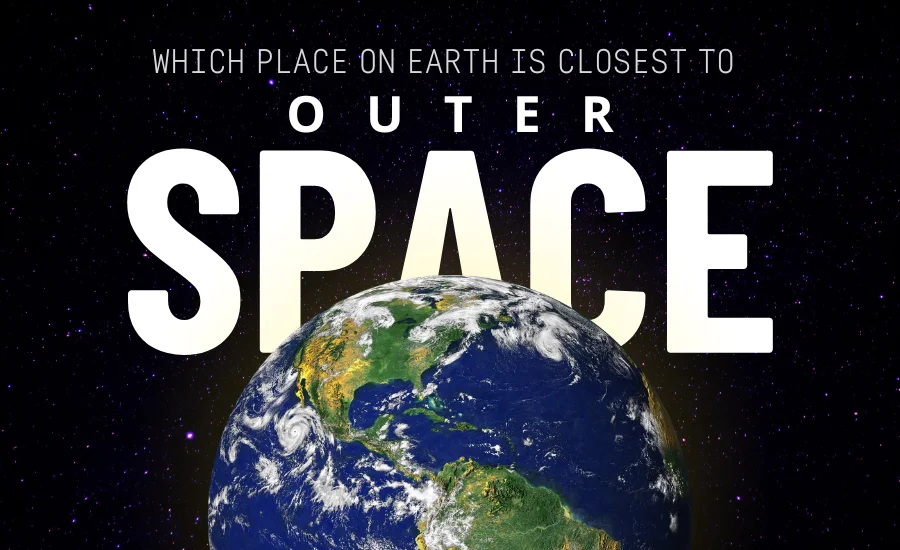 Which Place On Earth Is Closest To Outer Space